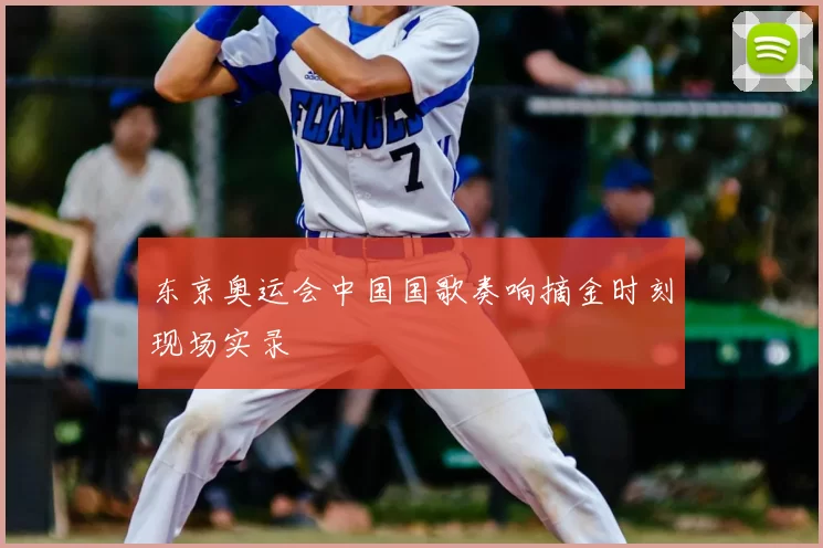 东京奥运会中国国歌奏响摘金时刻现场实录