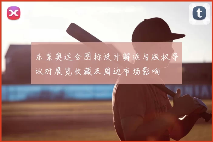 东京奥运会图标设计解读与版权争议对展览收藏及周边市场影响