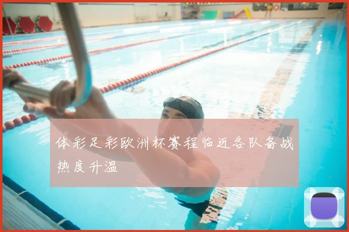 体彩足彩欧洲杯赛程临近各队备战热度升温