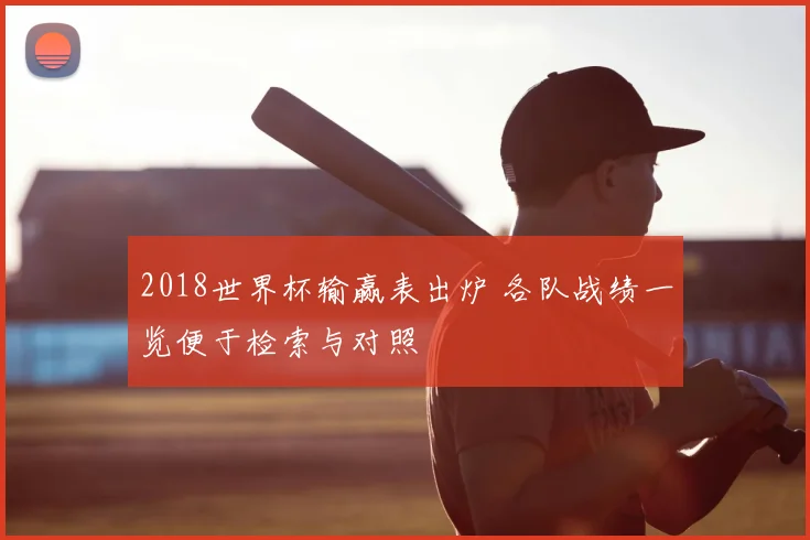 2018世界杯输赢表出炉 各队战绩一览便于检索与对照