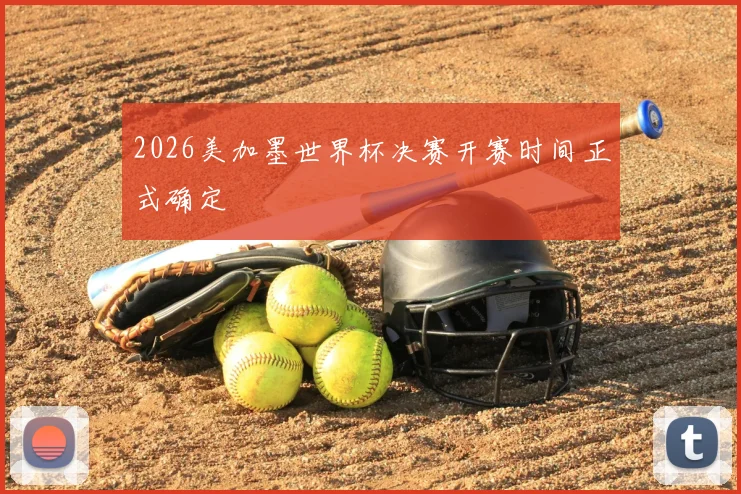 2026美加墨世界杯决赛开赛时间正式确定