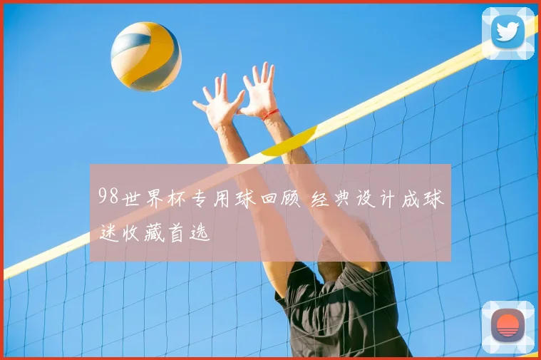 98世界杯专用球回顾 经典设计成球迷收藏首选