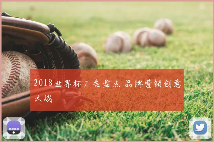 2018世界杯广告盘点 品牌营销创意大战