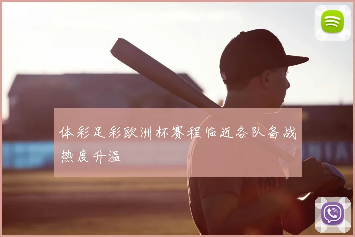 体彩足彩欧洲杯赛程临近各队备战热度升温
