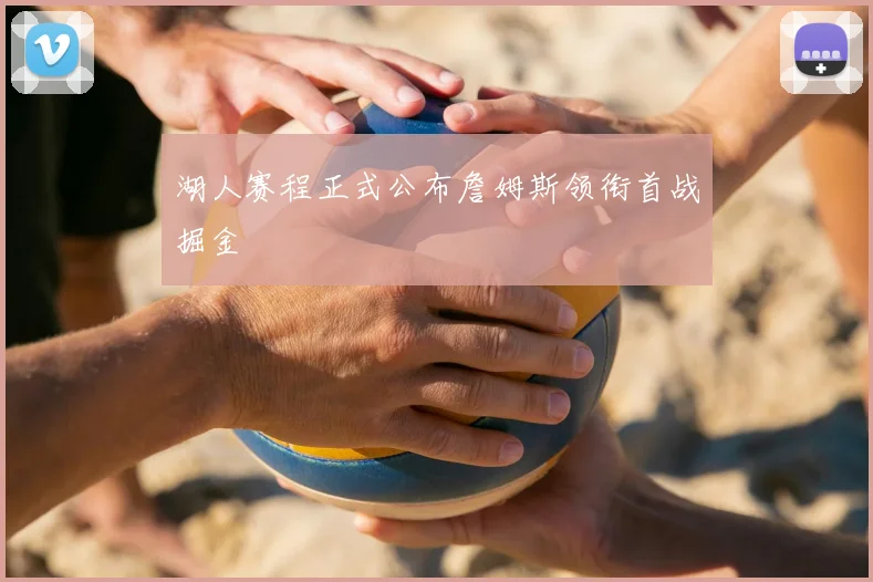 湖人赛程正式公布詹姆斯领衔首战掘金