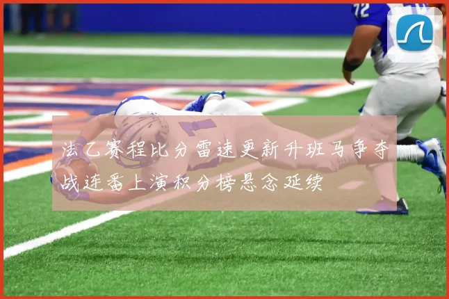 法乙赛程比分雷速更新升班马争夺战连番上演积分榜悬念延续