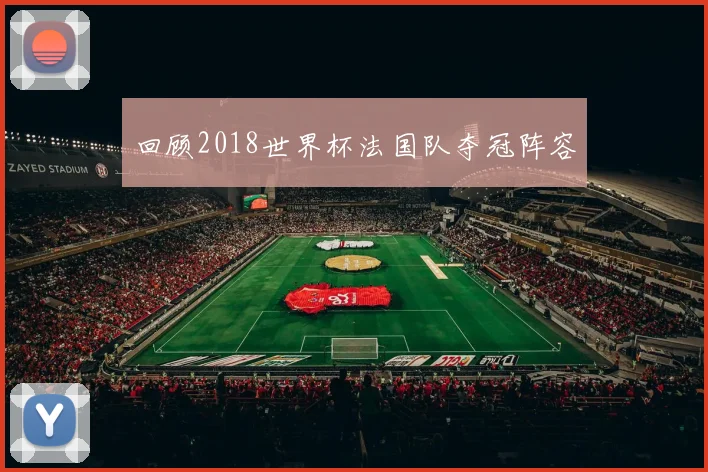 回顾2018世界杯法国队夺冠阵容