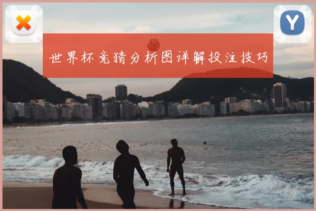 世界杯竞猜分析图详解投注技巧