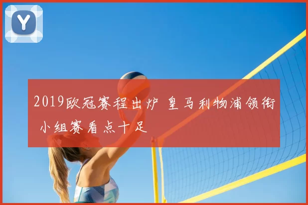 2019欧冠赛程出炉 皇马利物浦领衔 小组赛看点十足