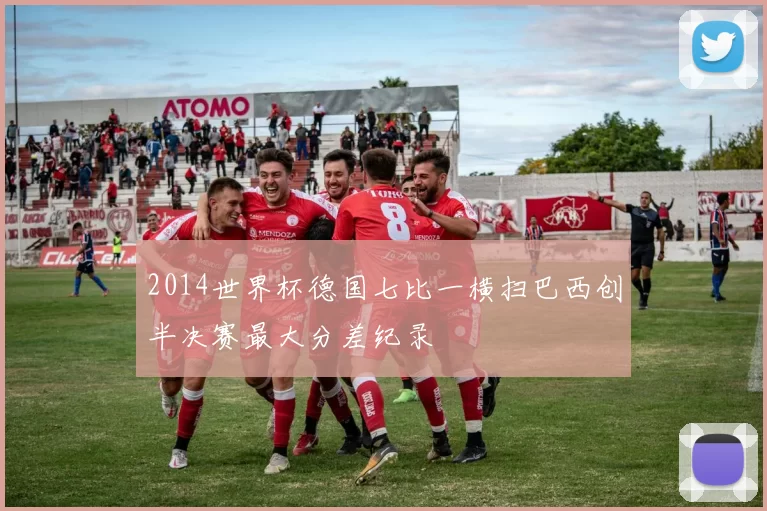 2014世界杯德国七比一横扫巴西创半决赛最大分差纪录