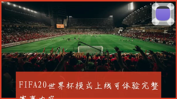 FIFA20世界杯模式上线可体验完整赛事内容