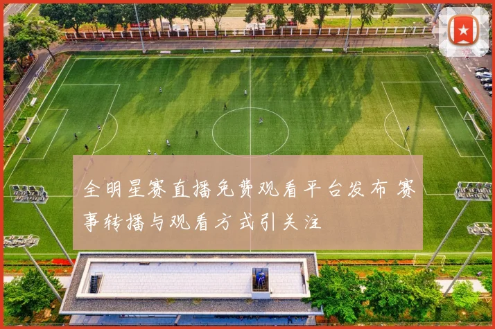 全明星赛直播免费观看平台发布 赛事转播与观看方式引关注