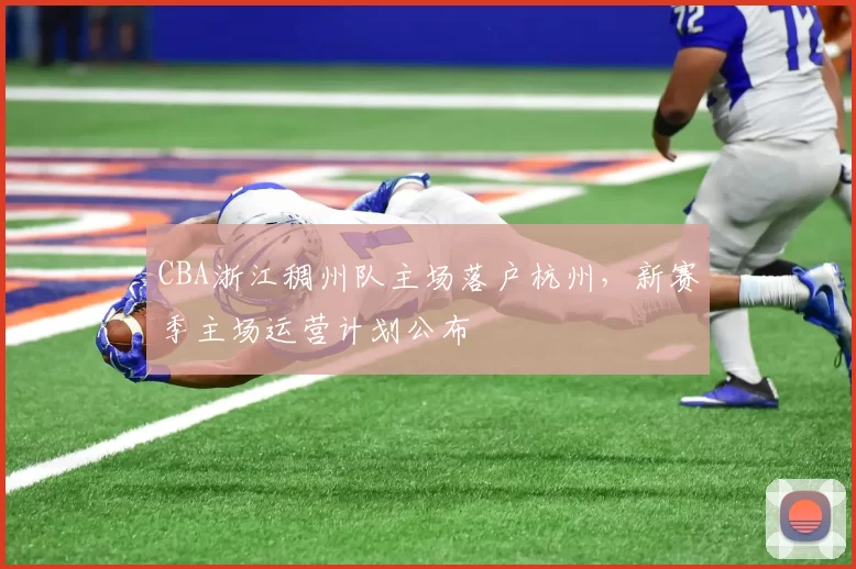 CBA浙江稠州队主场落户杭州，新赛季主场运营计划公布