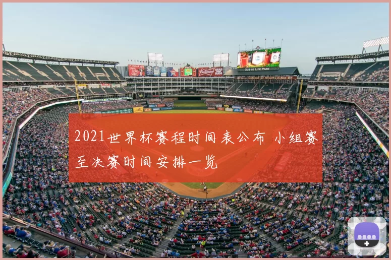 2021世界杯赛程时间表公布 小组赛至决赛时间安排一览