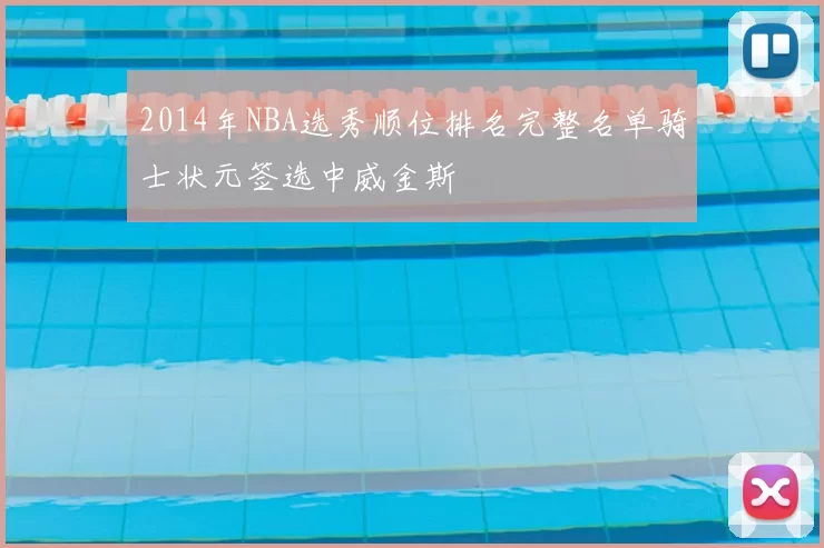 2014年NBA选秀顺位排名完整名单骑士状元签选中威金斯