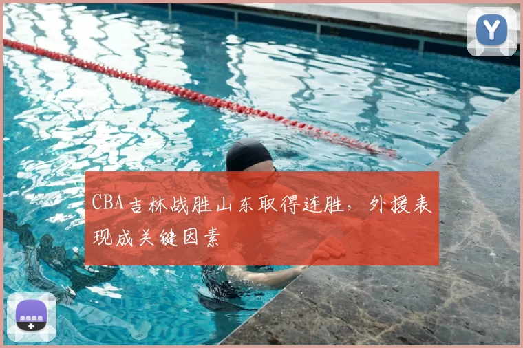 CBA吉林战胜山东取得连胜，外援表现成关键因素