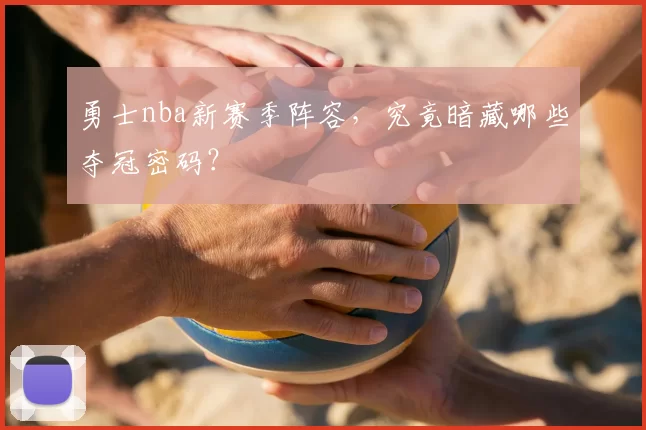 勇士nba新赛季阵容，究竟暗藏哪些夺冠密码？