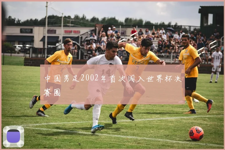 中国男足2002年首次闯入世界杯决赛圈